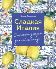 Литература Книга Лисицына Мария Геннадьевна. Сладкая Италия. Солнечные десерты для любой погоды