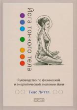 Литература Книга Литтл Тиас. Йога тонкого тела. Руководство по физической и энергетической анатомии йоги