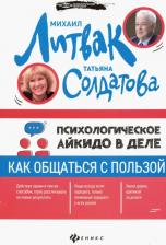 Литература Книга Литвак Михаил Ефимович, Солдатова Татьяна Александровна. Психологическое айкидо в деле: как общаться с пользой