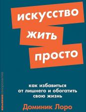 Литература Книга Лоро Доминик. Искусство жить просто. Как избавиться от лишнего и обогатить свою жизнь 9785961496093