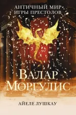 Литература Книга Лушкау Айеле. Валар Моргулис: Античный мир "Игры престолов"