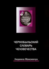 Литература Книга Максимчук Людмила Викторовна. Чернобыльский словарь человечества
