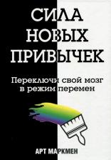 Литература Книга Маркмен Арт. Сила новых привычек. Переключи свой мозг в режим перемен