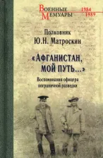 Литература Книга Матроскин Юрий Николаевич. "Афганистан, мой путь…" Воспоминания офицера пограничной разведки. Трагическое и смешное рядом