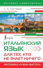 Литература Книга Матвеев Сергей Александрович. Итальянский язык для тех, кто не знает НИЧЕГО. Методика "Очень быстро"