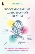 Литература Книга Майерс Эми. Восстановление щитовидной железы. Как взять под контроль гипотиреоз, тиреотоксикоз и АИТ Хашимото