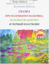 Литература Книга Майков Игорь Леонидович, Майкова Валентина Петровна. Сказка про маленького мальчика, маленькую девочку и черный пластилин
