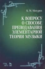 Литература Книга Мазурин Константин Митрофанович. К вопросу о способе преподавания элементарной теории музыки. Учебное пособие