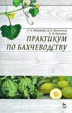 Литература Книга Медведев Геннадий Андреевич, Михальков Денис Евгеньевич, Мищенко Евгений Владимирович. Практикум по бахчеводству. Учебное пособие