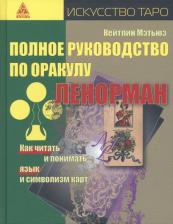 Литература Книга Мэтьюз Кейтлин. Полное руководство по оракулу Ленорман. Как читать и понимать язык и символизм карт