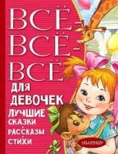 Литература Книга Михалков Сергей Владимирович, Маршак Самуил Яковлевич, Остер Григорий Бенционович. Все-все-все для девочек. Лучшие сказки, рассказы, стихи