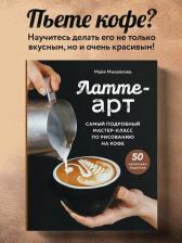 Литература Книга Михайлова Майя. Латте-арт. Самый подробный мастер-класс по рисованию на кофе