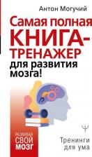 Литература Книга Могучий А. Самая полная книга-тренажер для развития мозга! Тренинги для ума