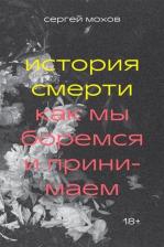 Литература Книга Мохов Сергей Викторович. История смерти. Как мы боремся и принимаем