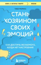Литература Книга Морисс Тибо. Стань хозяином своих эмоций. Как достичь желаемого, когда нет настроения 9785041849757