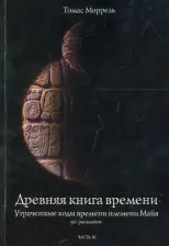 Литература Книга Моррель Томас. Древняя времени. Утраченные коды времени племени Майя. 90 раскладов. Часть 3