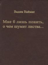 Литература Книга Найман Вадим. Мне б лишь понять, о чем шумит листва…