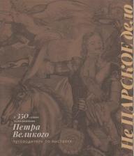 Литература Книга Не Царское дело. К 350-летию со дня рождения Петра Великого. Путеводитель по выставке