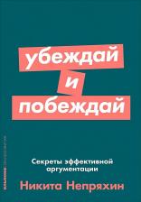 Литература Книга Непряхин Никита Юрьевич. Убеждай и побеждай. Секреты эффективной аргументации