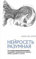 Литература Книга Нейросеть разумная. Как искусственный интеллект осваивает человеческие навыки, творит, думает и учится. Дю Сотой М
