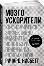 Литература Книга Нисбетт Ричард. Мозгоускорители: Как научиться эффективно мыслить, используя приемы из разных наук