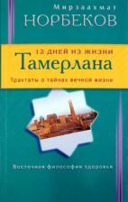 Литература Книга Норбеков Мирзаахмат Санакулович. 12 дней из жизни Тамерлана. Трактаты о тайнах вечной жизни