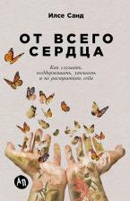 Литература Книга От всего сердца: Как слушать, поддерживать, утешать и не растратить себя