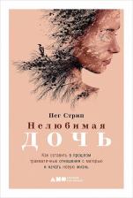Литература Книга Пег Стрип. Нелюбимая дочь. Как оставить в прошлом травматичные отношения с матерью и начать новую жизнь