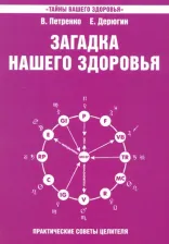 Литература Книга Петренко Валентина Васильевна, Дерюгин Евгений Евгеньевич. Загадка нашего здоровья. 4. Практические советы целителя