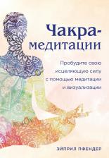 Литература Книга Пфендер Эйприл. Чакра-медитации. Пробудите свою исцеляющую силу с помощью медитации и визуализации