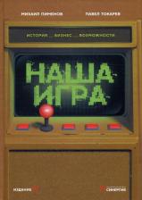 Литература Книга Пименов Михаил, Токарев Павел. Наша игра. История. Бизнес. Возможности 9785604704905