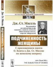 Литература Книга Подчиненность женщины. C приложением писем О. Конта к Дж.Ст. Миллю по женскому вопросу 9785971050537