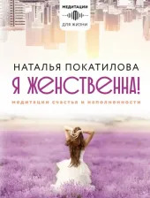 Литература Книга Покатилова Наталья Анатольевна. Я женственна! Медитации счастья и наполненности