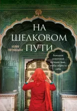 Литература Книга Пятницына Юлия Вячеславовна. На Шелковом пути. Большое азиатское путешествие, чтобы обрести себя
