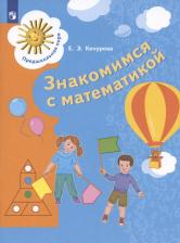 Литература Книга Развивающее пособие Просвещение Предшкольная пора. Знакомимся с математикой. Для старшего дошкольного возраста от 6 до 7 лет. ФГОС. 2023 год, Е. Э