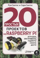 Литература Книга Сантос Руи, Сантос Сара. 20 простых проектов на Raspberry Pi. Игрушки, инструменты, гаджеты и многое другое