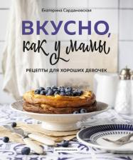 Литература Книга Сардановская Екатерина Александровна. Вкусно как у мамы. Рецепты для хороших девочек