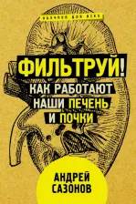 Литература Книга Сазонов Андрей. Фильтруй! Как работают наши печень и почки