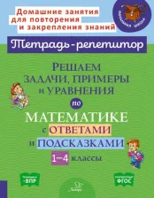 Литература Книга Селиванова Марина Станиславовна. Решаем задачи, примеры и уравнения по математике с ответами и подсказками. 1-4 классы. ФГОС