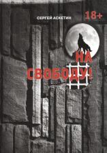 Литература Книга Сергей Аскетин "На свободу!"