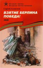 Литература Книга Сергей Петрович Алексеев. Взятие Берлина. Победа! (1945)