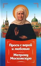 Литература Книга Серова Инесса. Проси с верой и любовью Матрону Московскую
