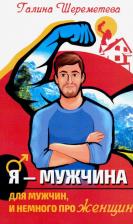 Литература Книга Шереметьева Галина Борисовна. Я - Мужчина. Для мужчин, и немного про женщин