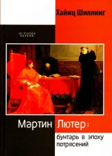 Литература Книга Шиллинг Хайнц. Мартин Лютер. Бунтарь в эпоху потрясений