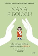 Литература Книга Шиманская Виктория Александровна, Чканикова Александра. Мама, я боюсь. Как научить ребенка справляться со страхами