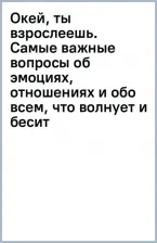 Литература Книга Шиманская Виктория Александровна, Чканикова Александра. Окей, ты взрослеешь. Самые важные вопросы об эмоциях, отношениях и обо всем, что волнует и