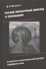 Литература Книга Шукуров Дмитрий Леонидович. Русский литературный авангард и психоанализ в контексте интеллектуальной культуры Серебряного века