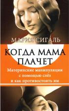 Литература Книга Сигаль Мария. Когда мама плачет. Материнские манипуляции с помощью слез и как противостоять им
