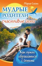 Литература Книга Сигаль Мария. Мудрые родители - счастливые дети. Как нужно обращаться с детьми