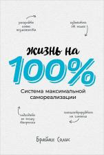 Литература Книга Солис Брайан. Жизнь на 100%. Система максимальной самореализации